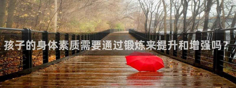 快体育五大联赛：孩子的身体素质需要通过锻炼来提升和增强吗？